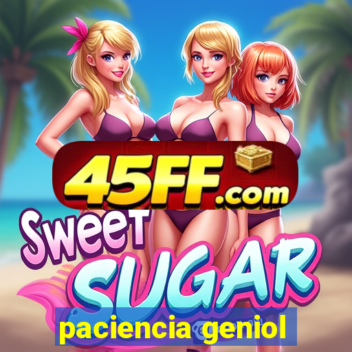 paciencia geniol